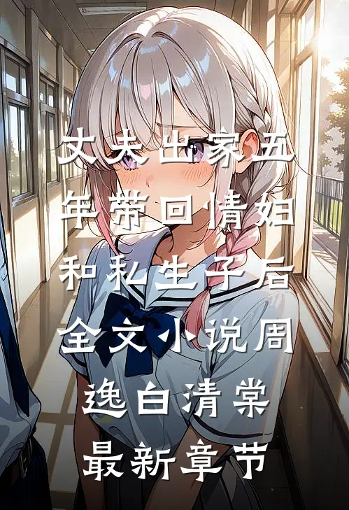 丈夫出家五年带回情妇和私生子后全文小说周逸白清棠最新章节