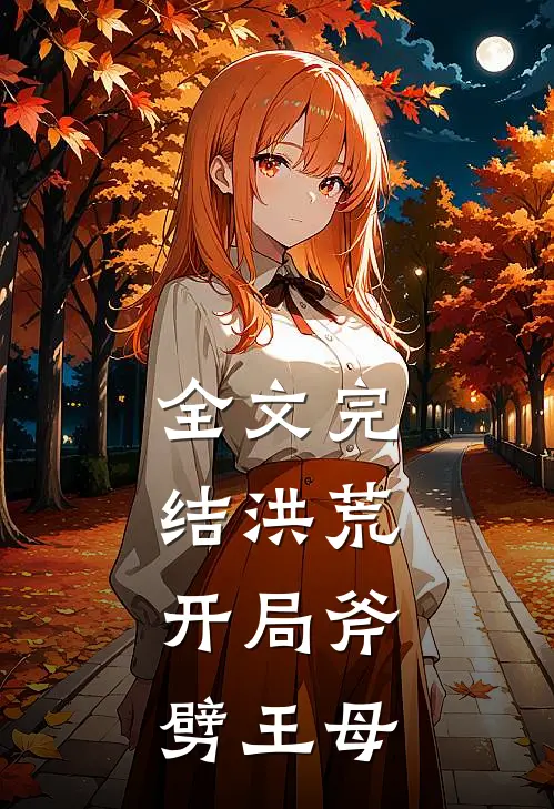全文完结洪荒：开局斧劈王母