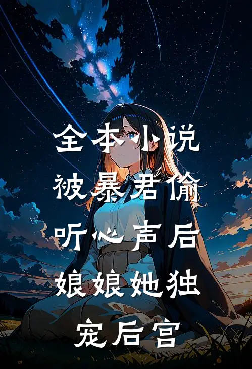 全本小说被暴君偷听心声后，娘娘她独宠后宫