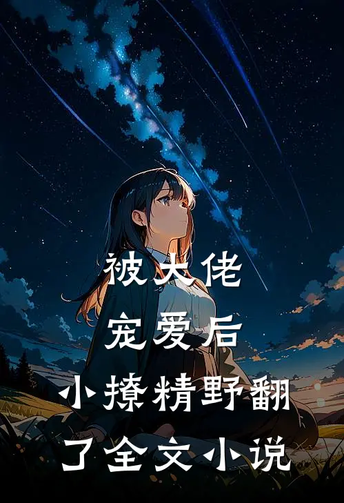 被大佬宠爱后，小撩精野翻了全文小说
