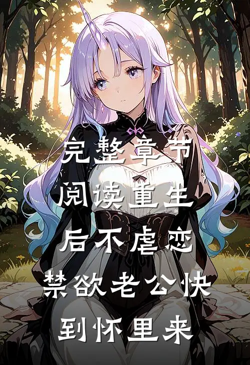完整章节阅读重生后不虐恋，禁欲老公快到怀里来