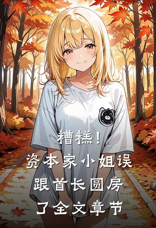 糟糕！资本家小姐误跟首长圆房了全文章节