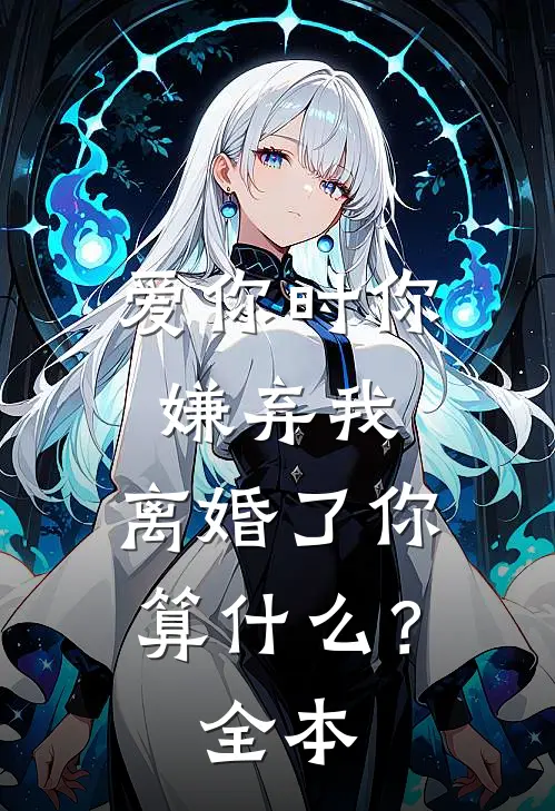 爱你时你嫌弃我，离婚了你算什么？全本