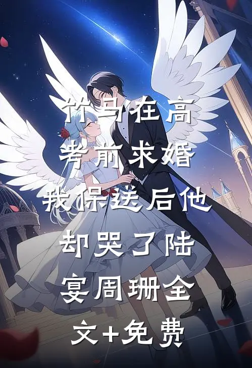 竹马在高考前求婚，我保送后他却哭了陆宴周珊全文+免费