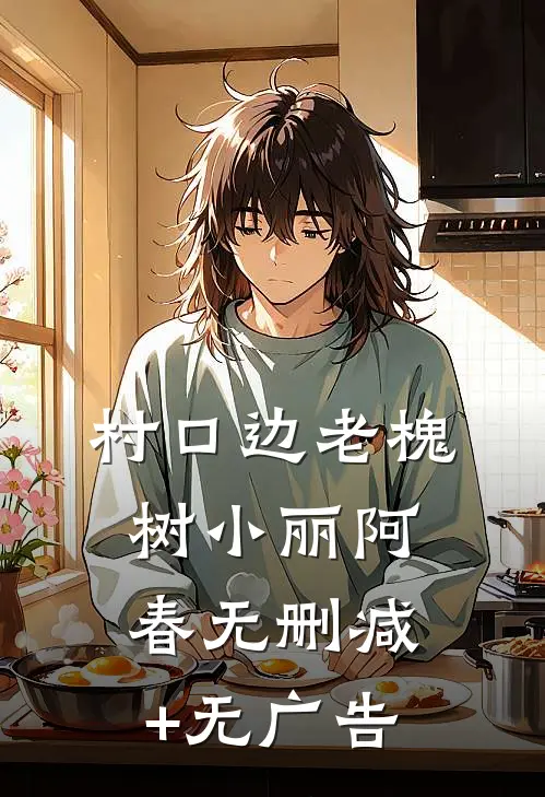 村口边老槐树小丽阿春无删减+无广告