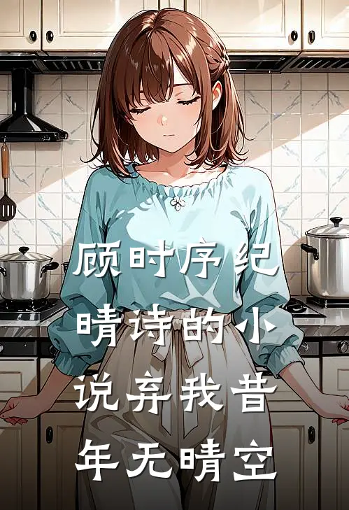 顾时序纪晴诗的小说弃我昔年无晴空