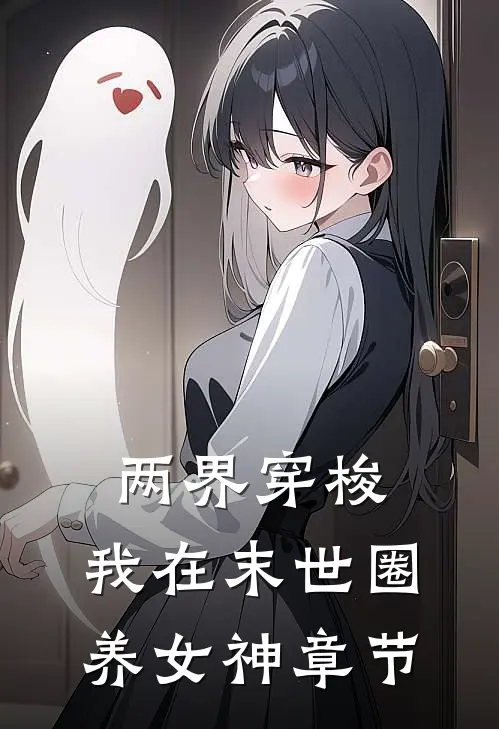 两界穿梭：我在末世圈养女神章节