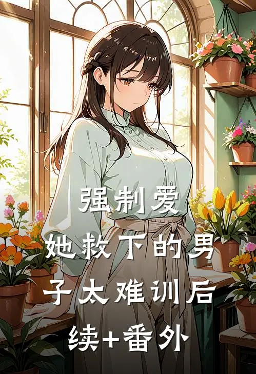 强制爱：她救下的男子太难训后续+番外