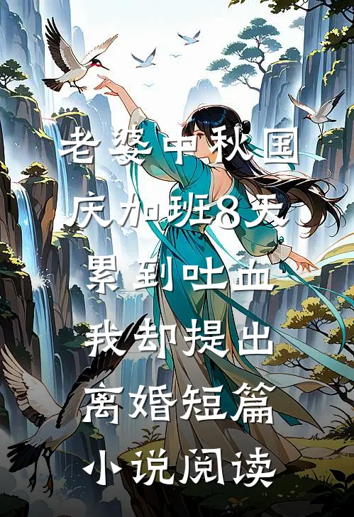 老婆中秋国庆加班8天累到吐血，我却提出离婚短篇小说阅读