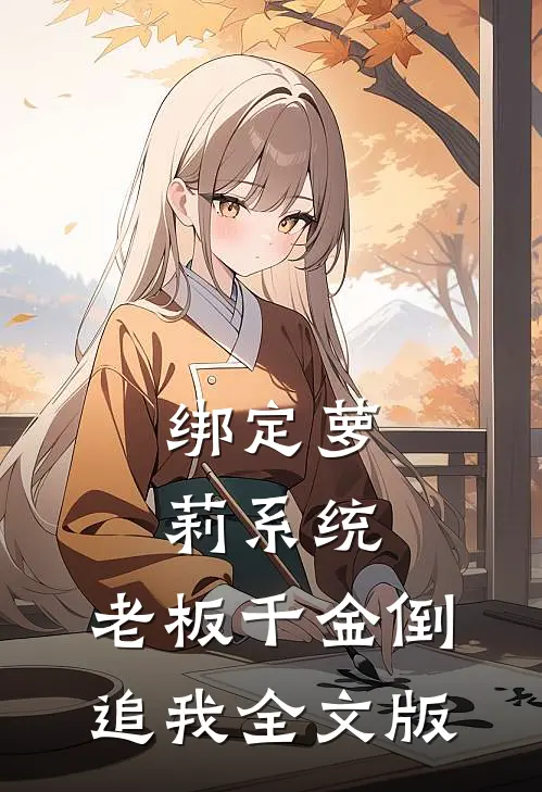 绑定萝莉系统，老板千金倒追我全文版
