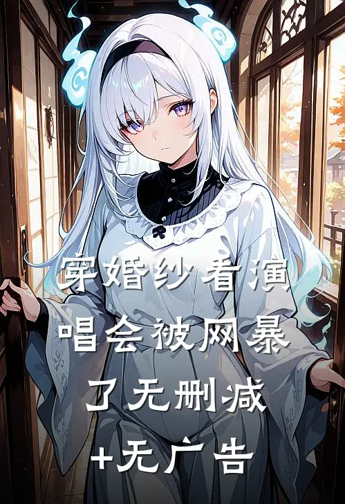 穿婚纱看演唱会被网暴了无删减+无广告
