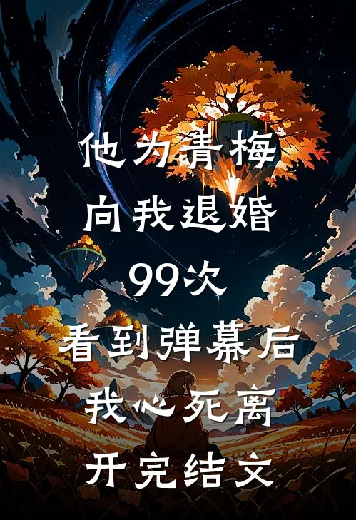 他为青梅向我退婚99次，看到弹幕后我心死离开完结文