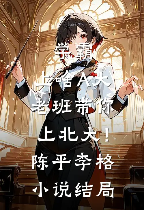 学霸：上啥A大，老班带你上北大！陈平李格小说结局