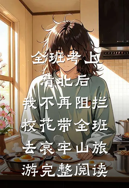 全班考上清北后，我不再阻拦校花带全班去哀牢山旅游完整阅读