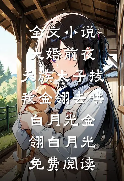 全文小说大婚前夜，天族太子拔我金翎去哄白月光金翎白月光免费阅读