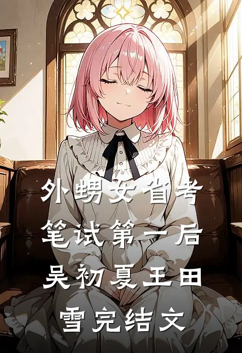 外甥女省考笔试第一后吴初夏王田雪完结文