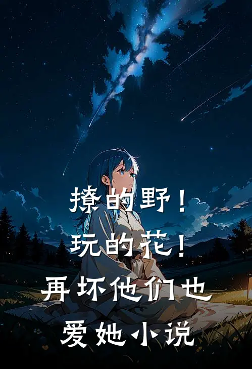 撩的野！玩的花！再坏他们也爱她小说