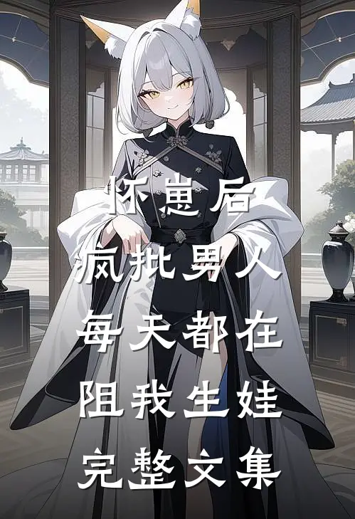 怀崽后，疯批男人每天都在阻我生娃完整文集