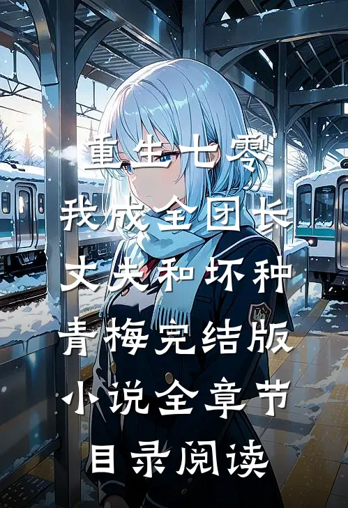 重生七零，我成全团长丈夫和坏种青梅完结版小说全章节目录阅读