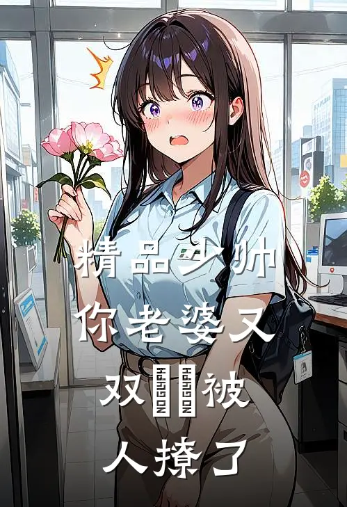 精品少帅，你老婆又双叒叕被人撩了