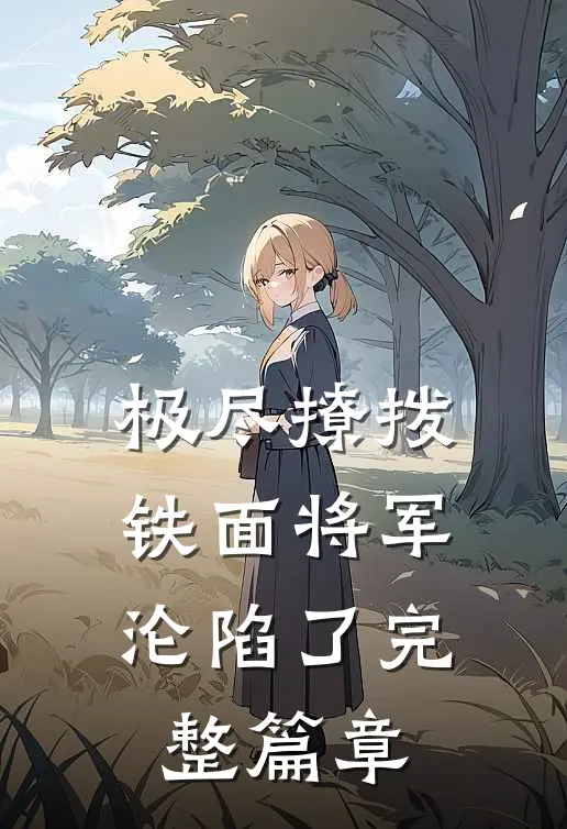 极尽撩拨：铁面将军沦陷了完整篇章