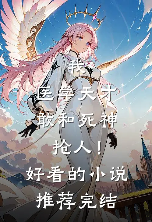 我，医学天才，敢和死神抢人！好看的小说推荐完结