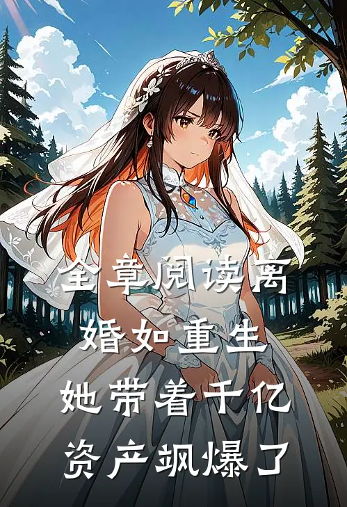 全章阅读离婚如重生，她带着千亿资产飒爆了