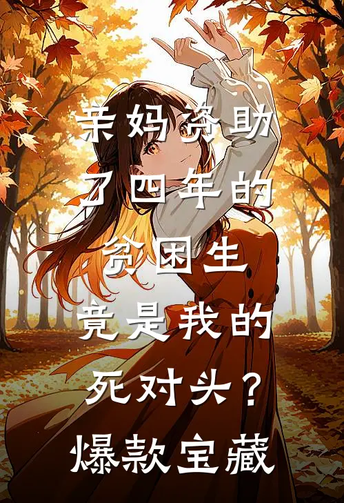 亲妈资助了四年的贫困生，竟是我的死对头？爆款宝藏