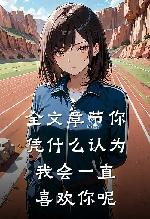 全文章节你凭什么认为我会一直喜欢你呢