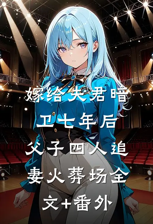 嫁给夫君暗卫七年后，父子四人追妻火葬场全文+番外