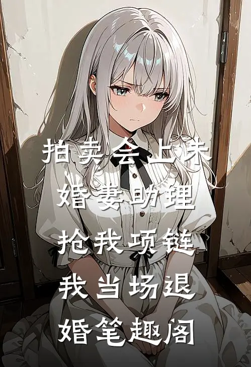 拍卖会上未婚妻助理抢我项链，我当场退婚笔趣阁