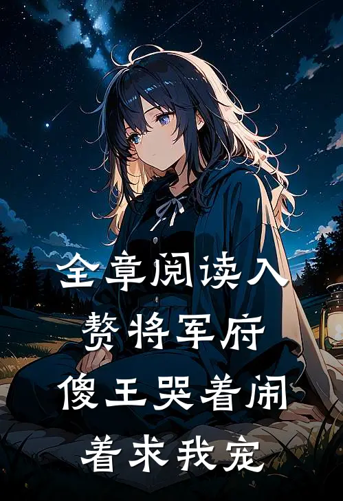 全章阅读入赘将军府，傻王哭着闹着求我宠