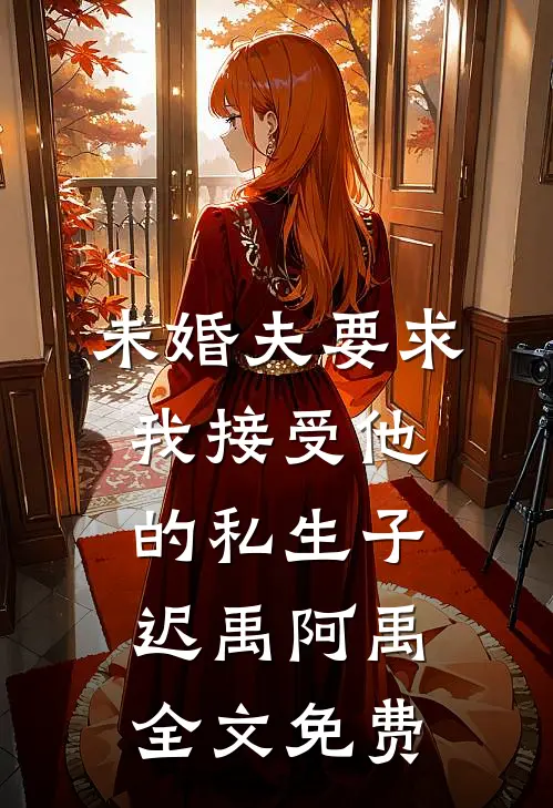 未婚夫要求我接受他的私生子迟禹阿禹全文免费