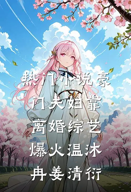 热门小说豪门夫妇靠离婚综艺爆火温沐冉姜清衍