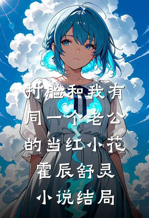 打脸和我有同一个老公的当红小花霍辰舒灵小说结局