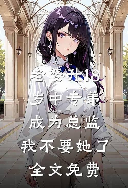 老婆升18岁中专弟成为总监，我不要她了全文免费
