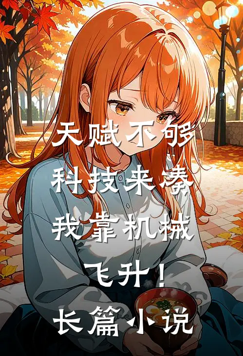 天赋不够科技来凑，我靠机械飞升！长篇小说