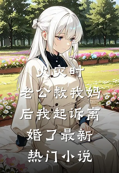 火灾时，老公救我妈后我起诉离婚了最新热门小说