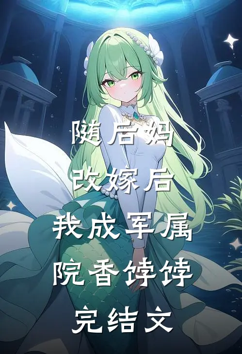 随后妈改嫁后，我成军属院香饽饽完结文