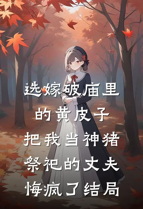 选嫁破庙里的黄皮子，把我当神猪祭祀的丈夫悔疯了结局