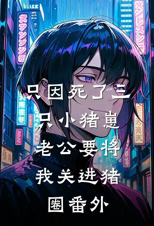 只因死了三只小猪崽，老公要将我关进猪圈番外