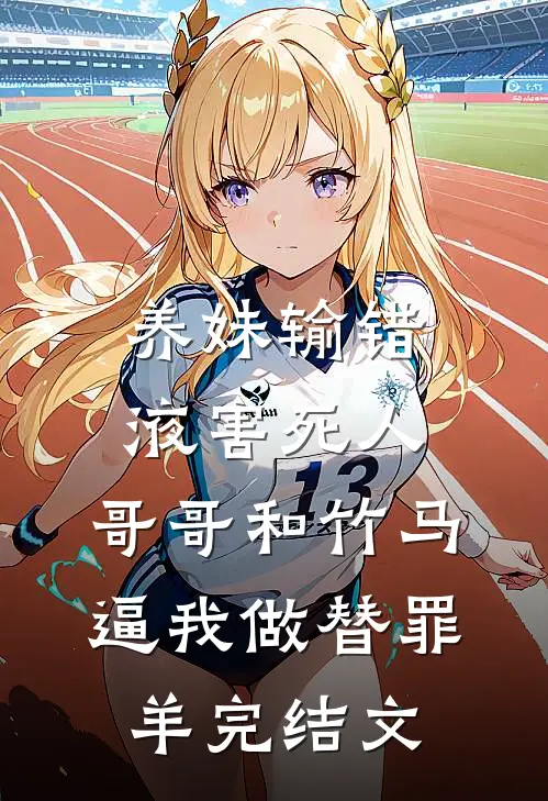 养妹输错液害死人，哥哥和竹马逼我做替罪羊完结文