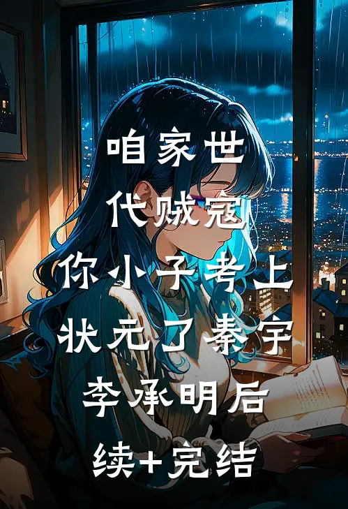 咱家世代贼寇，你小子考上状元了秦宇李承明后续+完结