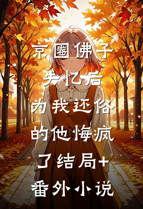 京圈佛子失忆后，为我还俗的他悔疯了结局+番外小说