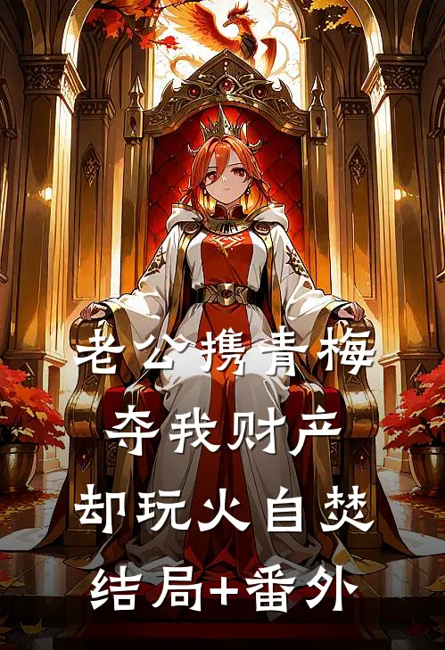 老公携青梅夺我财产，却玩火自焚结局+番外