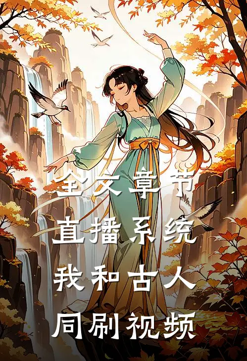 全文章节直播系统：我和古人同刷视频