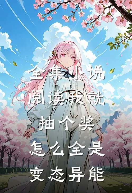 全集小说阅读我就抽个奖，怎么全是变态异能