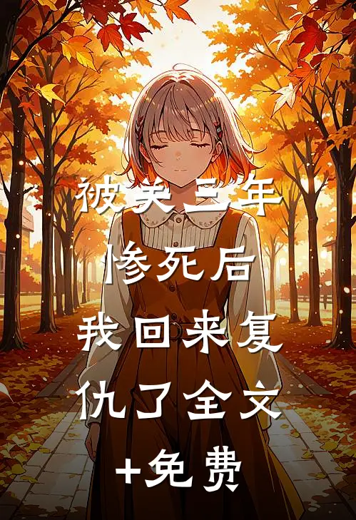被关三年惨死后，我回来复仇了全文+免费