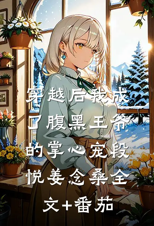穿越后我成了腹黑王爷的掌心宠段悦姜念桑全文+番茄