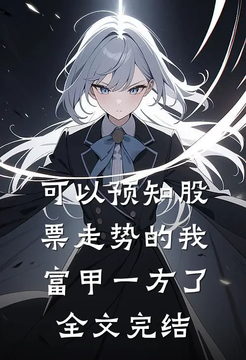可以预知股票走势的我，富甲一方了全文完结